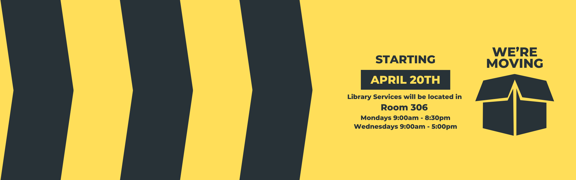 starting April 20th Library Services will be located in  Room 306  Mondays 9:00am - 8:30pm Wednesdays 9:00am - 5:00pm