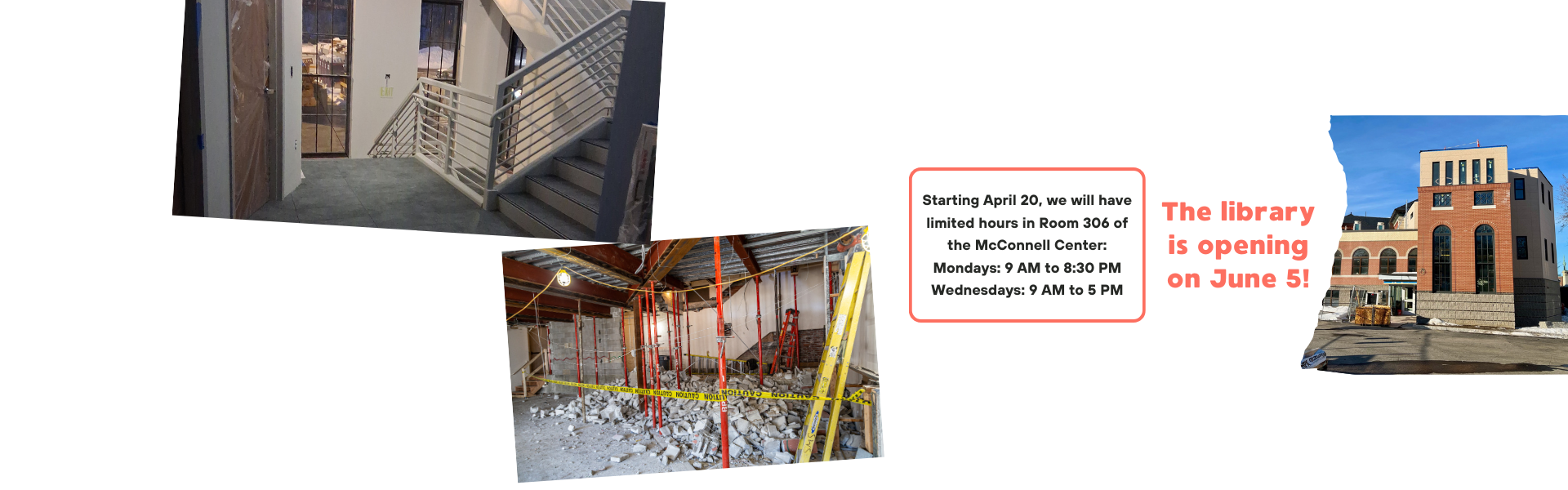 The library is opening on June 5! Starting April 20, we will have limited hours in Room 306 of the McConnell Center: Mondays: 9 AM to 8:30 PM Wednesdays: 9 AM to 5 PM